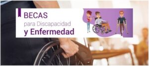 Becas para Discapacidad y Enfermedad.